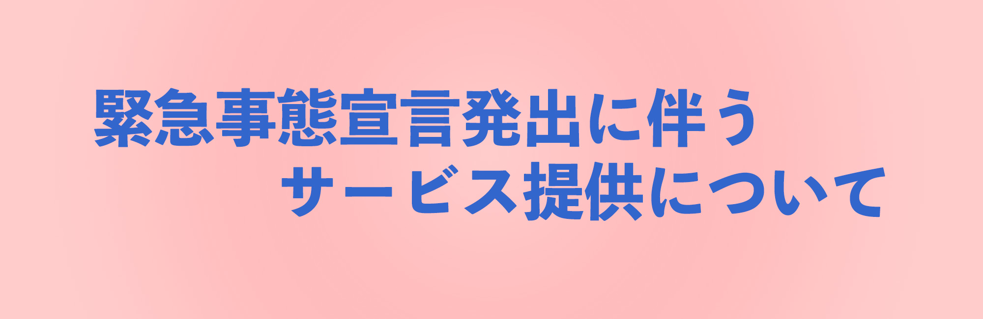 緊急事態宣言発出に伴うサービス提供について